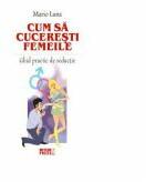 Cum sa cuceresti femeile (Ghid practic de seductie) - Mario Luna (ISBN: 9789737283641)