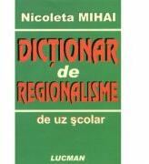 Dictionar de regionalisme de uz scolar - Nicoleta Mihai (ISBN: 9789737232410)