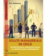 Solutii manageriale de criza. Restructurarea organizationala sau reproiectarea manageriala - Ion Verboncu (ISBN: 9786062811761)