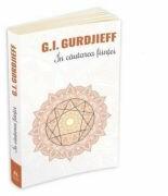 In cautarea fiintei - George Ivanovitch Gurdjieff (ISBN: 9789731115900)
