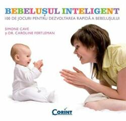 Bebelusul inteligent. 100 de jocuri pentru dezvoltarea rapida a bebelusului - Simone Cave, Caroline Fertleman (ISBN: 9786068623061)