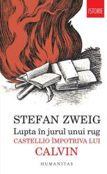 Lupta in jurul unui rug. Castellio impotriva lui Calvin - Stefan Zweig (ISBN: 9789735047146)