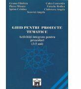 GHID PENTRU PROIECTE TEMATICE - Activitati integrate pentru prescolari (ISBN: 9789738867505)