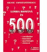 Limba romana in 500 de intrebari - vocabular, fonetica, morfologie, sintaxa (ISBN: 9789738418530)