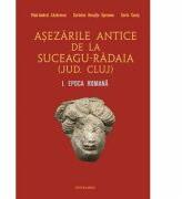 Asezarile antice de la Suceagu-Radaia (jud. Cluj) I. Epoca Romana - Vlad-Andrei Lazarescu, Coriolan Horatiu Opreanu, Sorin Cocis (ISBN: 9786065438064)