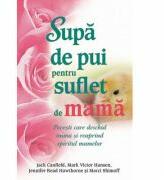 Supa de pui pentru suflet de mama. Povesti care deschid inima si reaprind spiritul mamelor - Jack Canfield (ISBN: 9786068080994)