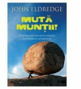 Muta muntii. O rugaciune facuta cu pasiune, incredere si autoritate - John Eldredge (ISBN: 9786068712321)