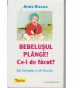Bebelusul plange! Ce-i de facut? de Anne Bacus (ISBN: 9789736013492)