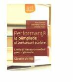 Performanta la olimpiade si concursuri scolare- limba si literatura romana pentru gimnaziu, clasele VII-VIII (ISBN: 9786067101614)