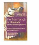 Performanta la olimpiade si concursuri scolare- limba si literatura romana pentru gimnaziu, clasele V-VI (ISBN: 9786067101607)