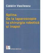 Splina. De la laparoscopie la chirurgia robotica si inapoi - Catalin Vasilescu (ISBN: 9789733908159)