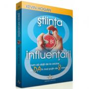 STIINTA INFLUENTARII - Cum sa obtii de la oricine un DA in mai putin de 8 minute - Kevin Hogan (ISBN: 9789737780751)