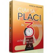 CUM SA PLACI IN 3 MINUTE - la intalniri, la serviciu, in grup - Patricia Delahaie (ISBN: 9789737780744)