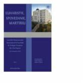 Euharistie, Spovedanie, Martiriu. Lucrarile Simpozionului International al Facultatii de Teologie Ortodoxa din Cluj-Napoca (3-5 noiembrie 2014) - Vasile Stanciu, Pr. lect. univ. dr. Adrian Podaru (ISBN: 9786066071284)
