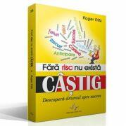 FARA RISC NU EXISTA CASTIG - Descoperă drumul spre succes - Roger Fritz (ISBN: 9789737780959)