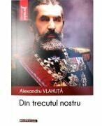 Din trecutul nostru - Alexandru Vlahuta- Colectia Jurnalul cartilor esentiale (ISBN: 9786064615640)