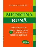 Medicina buna. Solutii naturale sigure pentru peste 75 de probleme de sanatate generale - Patrick Holford (ISBN: 9786067890211)