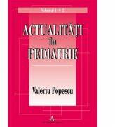 ACTUALITATI IN PEDIATRIE Volumul 1 si 2 - Valeriu Popescu (ISBN: 9789731620121)