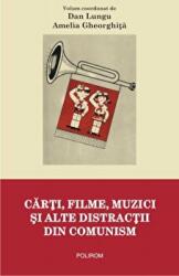 Carti, filme, muzici si alte distractii din comunism - Dan Lungu, Amelia Gheorghita (ISBN: 9789734643660)