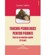 Trucuri psihologice pentru parinti. Cum sa ne educam copilul (3-6 ani) - Suzanne Vallieres (ISBN: 9789734617401)