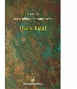 Asculta cum plang parantezele - Nora Iuga (ISBN: 9789732331231)
