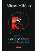 Istoria lui Corto Maltese. Pirat, anarhist si visator - Mircea Mihaies (ISBN: 9789734648856)