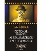 Dictionar subiectiv al realizatorilor filmului romanesc (ISBN: 9789734635450)