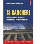 13 bancheri - Dominatia Wall Street-ului si urmatorul colaps financiar (ISBN: 9789734625550)