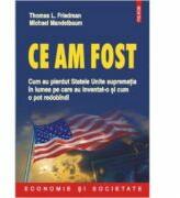 Ce am fost. Cum au pierdut Statele Unite suprematia in lumea pe care au inventat-o si cum o pot redobandi - Thomas L. Friedman, Michael Mandelbaum (ISBN: 9789734623280)