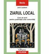 Ziarul local - Cum sa scrii pentru publicatia unei comunitat (ISBN: 9789734608775)