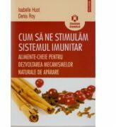 Cum sa ne stimulam sistemul imunitar - Alimente-cheie pentru dezvoltarea mecanismelor naturale de aparare (ISBN: 9789734617371)