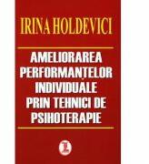 Ameliorarea performantelor individuale prin tehnici de psihoterapie - Irina Holdevici (ISBN: 9789736291814)