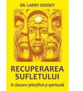 Recuperarea sufletului. O cautare stiintifica si spirituala - Larry Dossey (ISBN: 9786068594088)