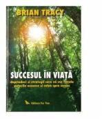 Succesul in viata. Deprinderi si strategii care va vor revela puterile si calea spre succes - Brian Tracy (ISBN: 9786066391535)