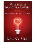 Pastreaza-ti dragostea aprinsa! Conectare, comunicare, limite - Danny Silk (ISBN: 9786068626765)
