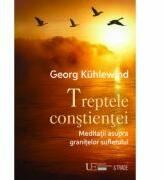 Treptele constientei. Meditatii asupra granitelor sufletului - Georg Kuhlewind (ISBN: 9786068162140)