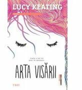 Arta visarii - Lucy Keating. Traducere de Ana Dragomirescu (ISBN: 9786067195392)