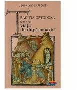 Traditia ortodoxa despre viata de dupa moarte - Jean-Claude Larchet (ISBN: 9789737623201)