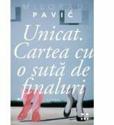 Unicat. Cartea cu o suta de finaluri - Milorad Pavic (ISBN: 9789731989631)