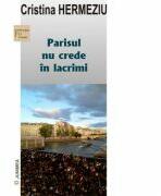 Parisul nu crede in lacrimi - Cristina Hermeziu (ISBN: 9789733719670)