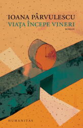 Viata incepe vineri - Ioana Parvulescu (ISBN: 9789735075316)
