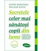 Secretele celor mai sanatosi copii din lume - Naomi Moriyama, William Doyle (ISBN: 9786068566863)