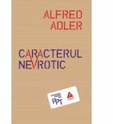 Caracterul nevrotic. Trasaturile principale ale psihologiei si psihoterapiei individuale comparative - Alfred Adler (ISBN: 9786067198966)