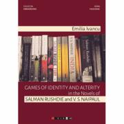 Games of identity and alterity in the Novels of Salman Rushdie and V. S. Naipaul - Emilia Ivancu (ISBN: 9786064901736)