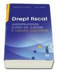 Drept fiscal. Jurisprudenta Curtii de Justitie a Uniunii Europene - Adrian M. Truichici (ISBN: 9786063900204)