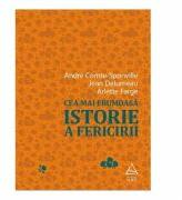 Cea mai frumoasa istorie a fericirii - André Comte-Sponville, Jean Delumeau, Arlette Farge (ISBN: 9786067101928)