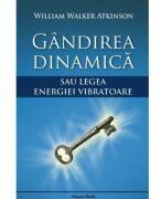 Gandirea dinamica sau legea energiei vibratoare - W. W. Atkinson (ISBN: 9786069730300)