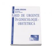 Ghid de urgente in ginecologie-obstetrica - Gabriel Banceanu (ISBN: 9789739161763)