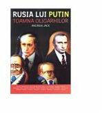 RUSIA LUI PUTIN. TOAMNA OLIGARHILOR - Andrew Jack (ISBN: 9789735715793)