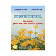 Educatie muzicala. Ghid metodic pentru invatamant prescolar si primar - Corina Palade (ISBN: 9789737669803)